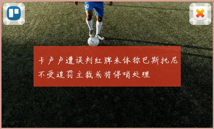 卡卢卢遭误判红牌米体称巴斯托尼不受追罚主裁或将停哨处理