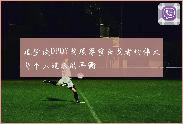 追梦谈DPOY奖项尊重获奖者的伟大与个人追求的平衡