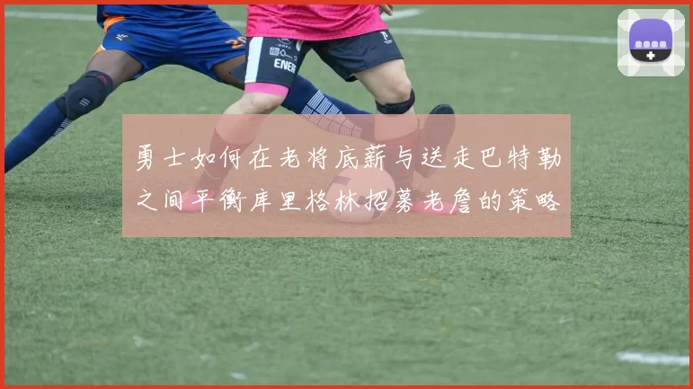 勇士如何在老将底薪与送走巴特勒之间平衡库里格林招募老詹的策略